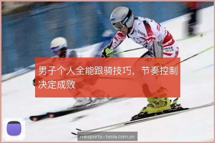 男子个人全能跟骑技巧，节奏控制决定成败